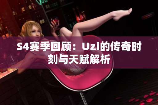 S4赛季回顾：Uzi的传奇时刻与天赋解析