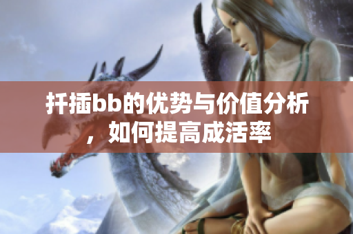 扦插bb的优势与价值分析，如何提高成活率