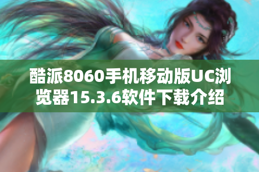 酷派8060手机移动版UC浏览器15.3.6软件下载介绍