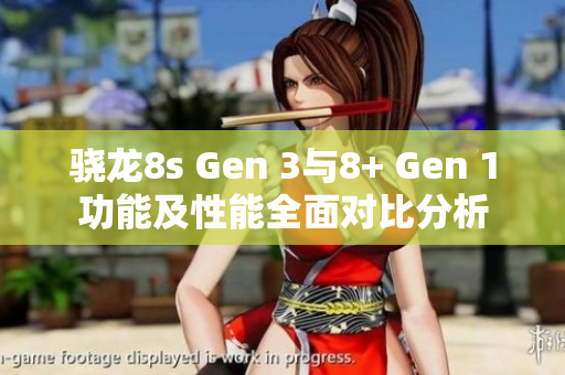 骁龙8s Gen 3与8+ Gen 1功能及性能全面对比分析