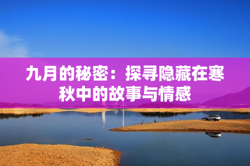 九月的秘密：探寻隐藏在寒秋中的故事与情感