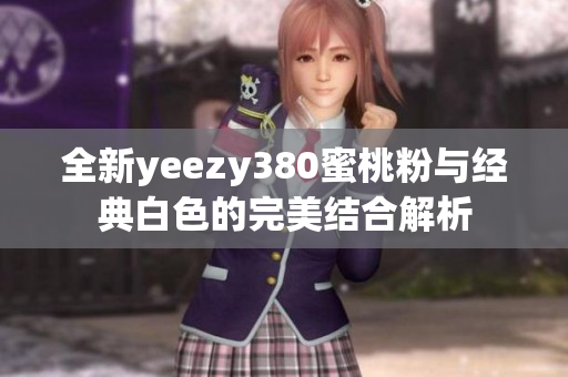 全新yeezy380蜜桃粉与经典白色的完美结合解析