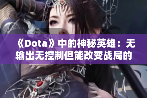 《Dota》中的神秘英雄：无输出无控制但能改变战局的存在