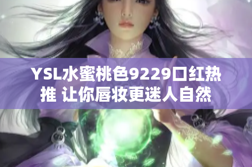 YSL水蜜桃色9229口红热推 让你唇妆更迷人自然