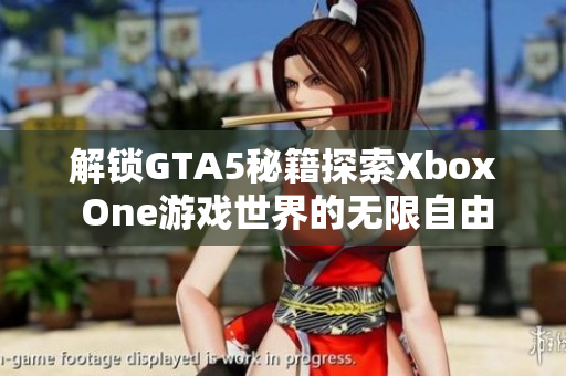 解锁GTA5秘籍探索Xbox One游戏世界的无限自由与可能性