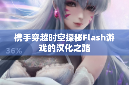 携手穿越时空探秘Flash游戏的汉化之路