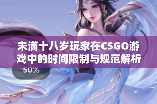 未满十八岁玩家在CSGO游戏中的时间限制与规范解析