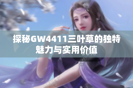 探秘GW4411三叶草的独特魅力与实用价值