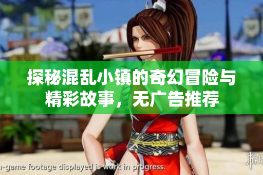 探秘混乱小镇的奇幻冒险与精彩故事，无广告推荐