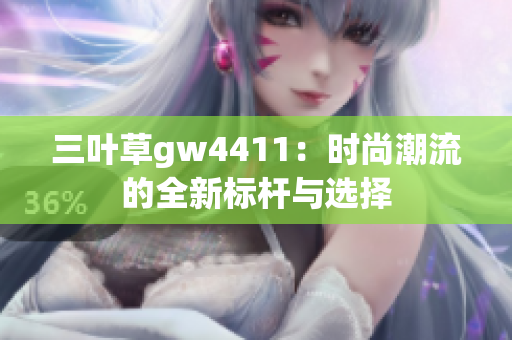 三叶草gw4411：时尚潮流的全新标杆与选择