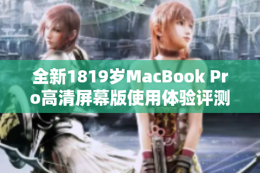 全新1819岁MacBook Pro高清屏幕版使用体验评测