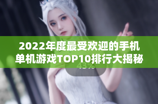 2022年度最受欢迎的手机单机游戏TOP10排行大揭秘