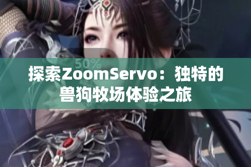 探索ZoomServo：独特的兽狗牧场体验之旅