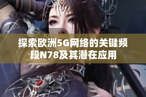 探索欧洲5G网络的关键频段N78及其潜在应用