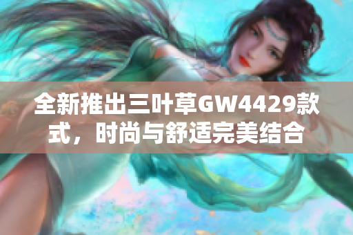 全新推出三叶草GW4429款式，时尚与舒适完美结合