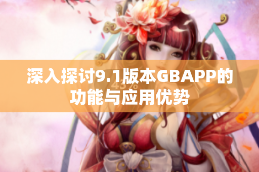 深入探讨9.1版本GBAPP的功能与应用优势