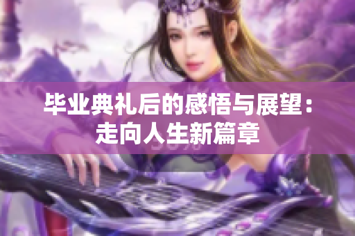 毕业典礼后的感悟与展望：走向人生新篇章