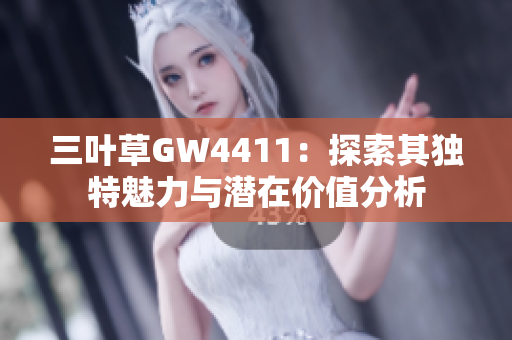 三叶草GW4411：探索其独特魅力与潜在价值分析