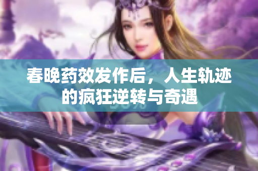 春晚药效发作后，人生轨迹的疯狂逆转与奇遇