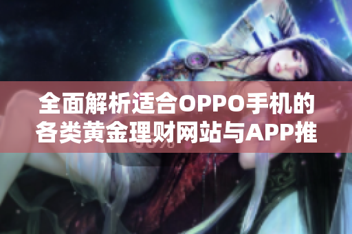 全面解析适合OPPO手机的各类黄金理财网站与APP推荐