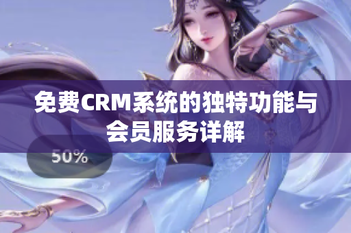 免费CRM系统的独特功能与会员服务详解