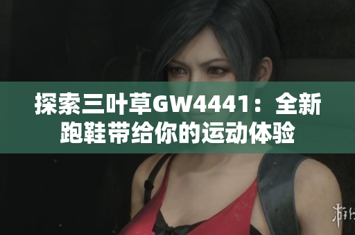 探索三叶草GW4441：全新跑鞋带给你的运动体验