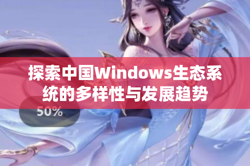 探索中国Windows生态系统的多样性与发展趋势