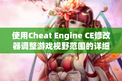 使用Cheat Engine CE修改器调整游戏视野范围的详细教程