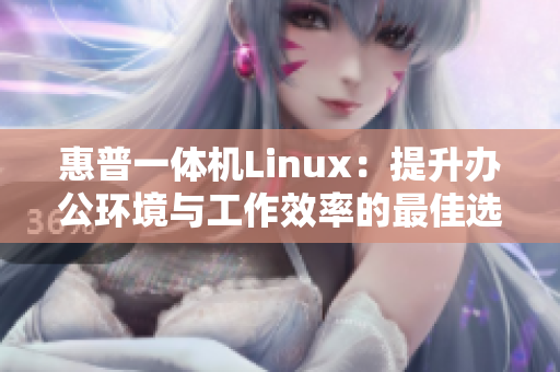 惠普一体机Linux：提升办公环境与工作效率的最佳选择