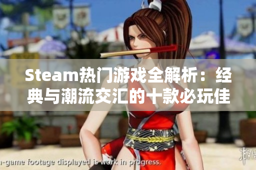 Steam热门游戏全解析：经典与潮流交汇的十款必玩佳作