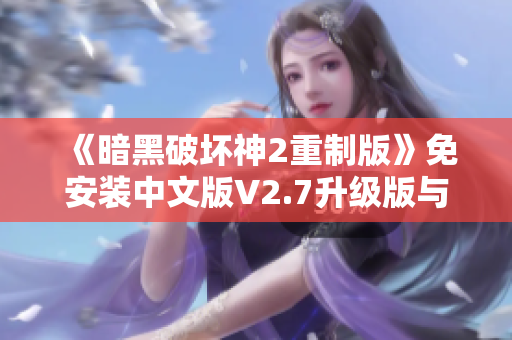 《暗黑破坏神2重制版》免安装中文版V2.7升级版与五倍怪MOD精彩体验分享