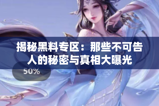 揭秘黑料专区：那些不可告人的秘密与真相大曝光