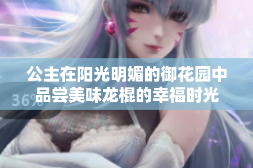 公主在阳光明媚的御花园中品尝美味龙棍的幸福时光