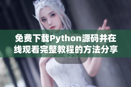 免费下载Python源码并在线观看完整教程的方法分享