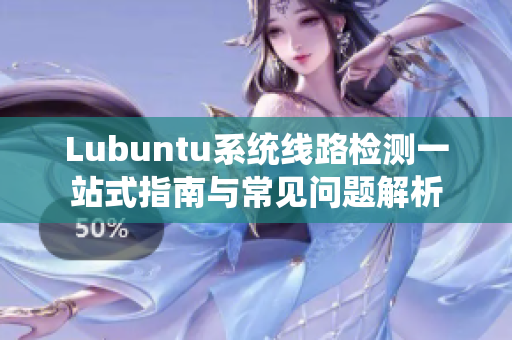 Lubuntu系统线路检测一站式指南与常见问题解析