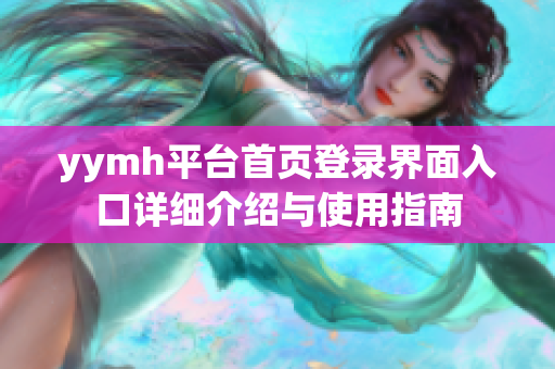 yymh平台首页登录界面入口详细介绍与使用指南