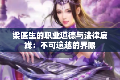 梁医生的职业道德与法律底线：不可逾越的界限