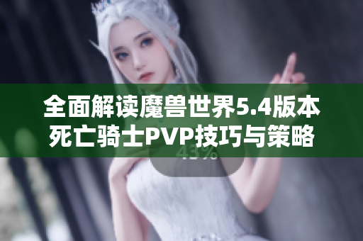 全面解读魔兽世界5.4版本死亡骑士PVP技巧与策略