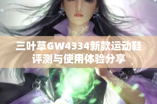 三叶草GW4334新款运动鞋评测与使用体验分享