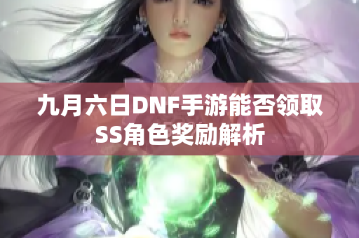 九月六日DNF手游能否领取SS角色奖励解析