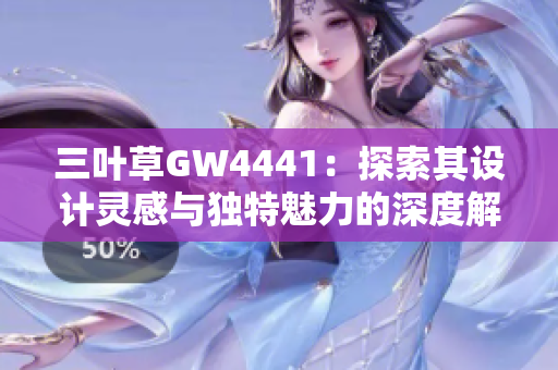三叶草GW4441：探索其设计灵感与独特魅力的深度解析