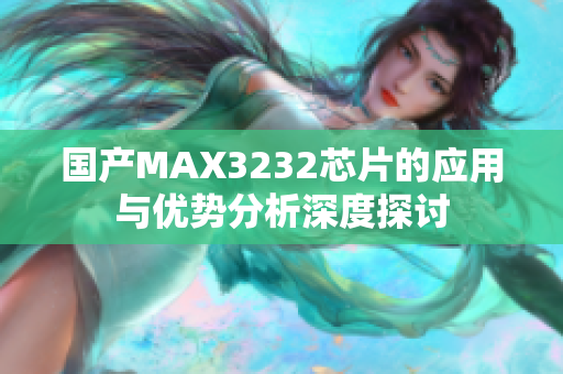 国产MAX3232芯片的应用与优势分析深度探讨