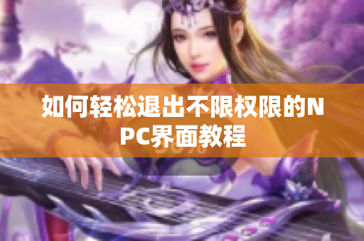 如何轻松退出不限权限的NPC界面教程