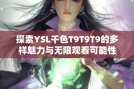 探索YSL千色T9T9T9的多样魅力与无限观看可能性