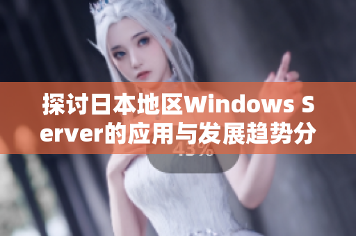 探讨日本地区Windows Server的应用与发展趋势分析