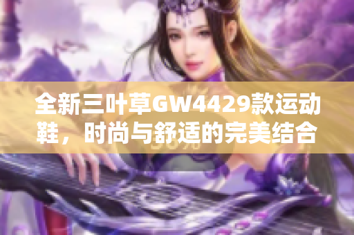 全新三叶草GW4429款运动鞋，时尚与舒适的完美结合