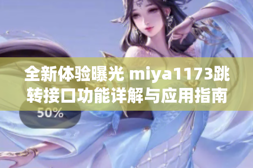 全新体验曝光 miya1173跳转接口功能详解与应用指南