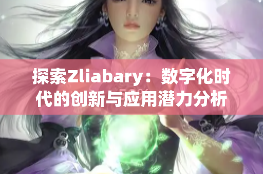 探索Zliabary：数字化时代的创新与应用潜力分析