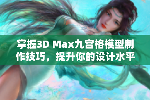 掌握3D Max九宫格模型制作技巧，提升你的设计水平