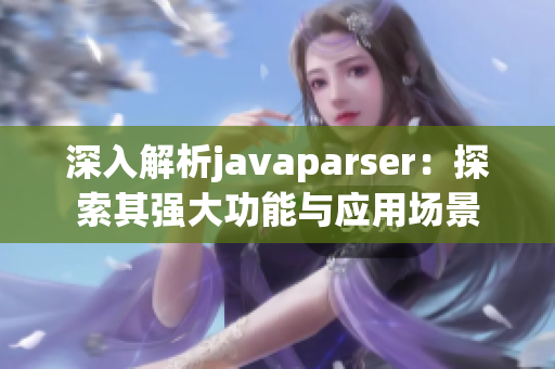 深入解析javaparser：探索其强大功能与应用场景